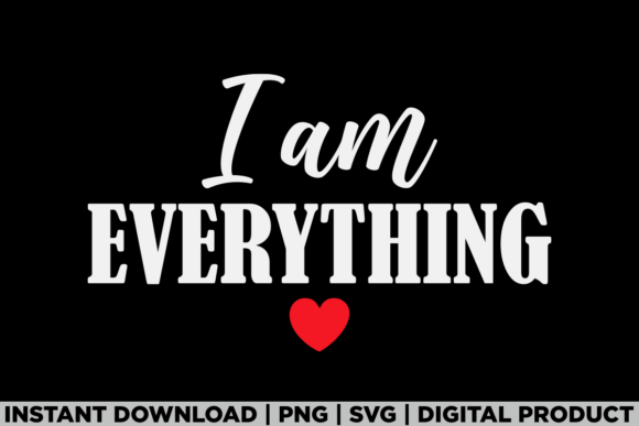 I Am Everything Graphics for Valentine's Day & T-Shirt Designs